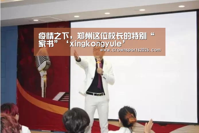 疫情之下，郑州这位校长的特别“家书”‘xingkongyule’(图3)