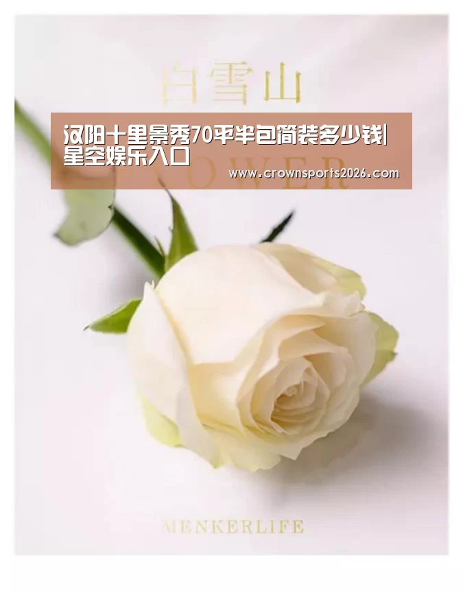 汉阳十里景秀70平半包简装多少钱|星空娱乐入口(图2)