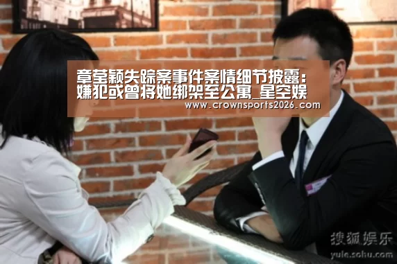 章莹颖失踪案事件案情细节披露:嫌犯或曾将她绑架至公寓_星空娱乐入口(图4) 星空娱乐