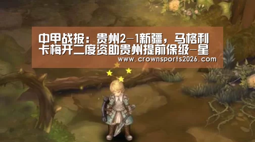 中甲战报:贵州2-1新疆,马格利卡梅开二度资助贵州提前保级-星空娱乐入口(图1) 星空游戏官网