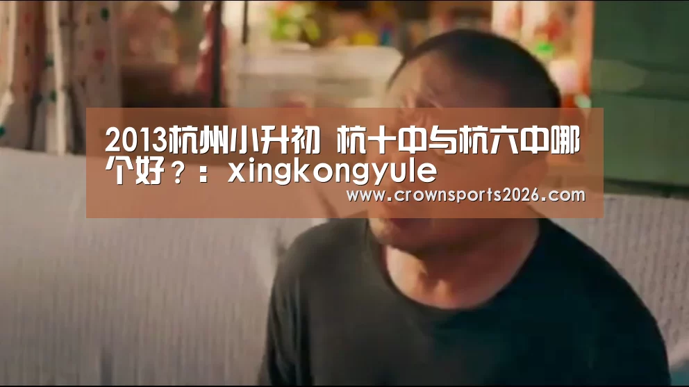 2013杭州小升初 杭十中与杭六中哪个好?:xingkongyule(图2) 星空娱乐