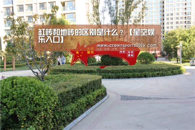 缸砖和地砖的区别是什么?【星空娱乐入口】(图2) 星空娱乐入口